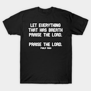 Let everything that has breath praise the Lord. Praise the Lord. Psalm 150:6 Bible Verse T-Shirt